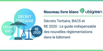 Un livre blanc Ubigreen sur le Décret Tertiaire, le Décret BACS et la RE 2020